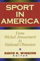 Sport in America: From Wicked Amusement to National Obsession 0873225201 Book Cover