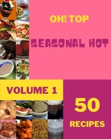 Oh! Top 50 Seasonal Hot Recipes Volume 1: Cook it Yourself with Seasonal Hot Cookbook! B095GD5YB9 Book Cover