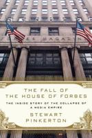 The Fall of the House of Forbes: The Inside Story of the Collapse of a Media Empire 0312658591 Book Cover