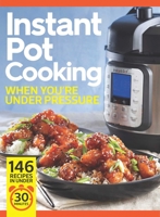 Instant Pot Cooking When You're Under Pressure: Beat the Clock: 146 Recipes in Under 30 Minutes! 1951274873 Book Cover