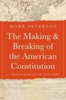 The Making and Breaking of the American Constitution: A Thousand-Year History 0691180016 Book Cover