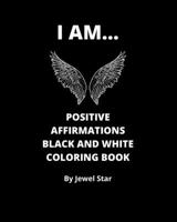 I AM... Positive Affirmations Black and White Coloring Book B084DFYKSG Book Cover