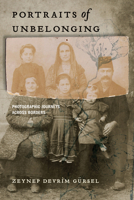 Portraits of Unbelonging: Looking Together at Photography, Mobility, and Citizenship 1503646696 Book Cover