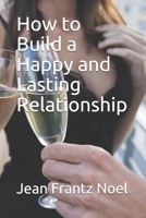 How to Build a Happy and Lasting Relationship 1521259038 Book Cover