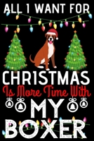 All i want for Christmas is more time with my Boxer: Funny boxer Dog Christmas Notebook journal, boxer lovers Appreciation gifts for Xmas, Lined 100 pages (6x9) hand notebook or diary. 1702162923 Book Cover
