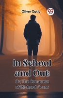 In School and Out Or, The Conquest of Richard Grant 9362768585 Book Cover