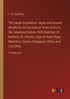 The Japan Expedition. Japan and Around the World; An Account of Three Visits to the Japanese Empire, With Sketches of Madeira, St. Helena, Cape of ... China, and Loo-Choo: in large print 3368371266 Book Cover