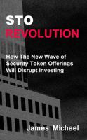 Sto Revolution: How the New Wave of Security Token Offerings Will Disrupt Investing 0999766910 Book Cover