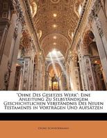 "Ohne Des Gesetzes Werk": Eine Anleitung Zu Selbständigem Geschichtlichen Verständnis Des Neuen Testaments in Vorträgen Und Aufsätzen 1147505438 Book Cover