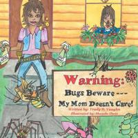 Bugs Beware . . . My Mom Doesn't Care! 1449736351 Book Cover