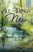 All Things New: Stories to Refresh the Soul 1736178040 Book Cover