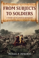 From Subjects to Soldiers: A History of the American Revolution B0HC85W7HX Book Cover