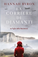 La Corriere di Diamanti: Una storia d'amore avvincente durante la Seconda Guerra Mondiale (Le Figlie della Resistenza) (Italian Edition) B0FPB9XZYJ Book Cover