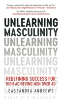 Unlearning Masculinity: Redefining Success for High Achieving Men Over 40 1068405627 Book Cover