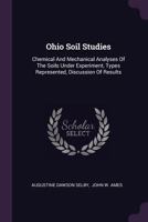 Ohio Soil Studies: Chemical And Mechanical Analyses Of The Soils Under Experiment, Types Represented, Discussion Of Results 1378526473 Book Cover