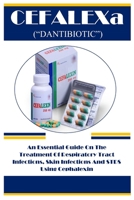 CEFALEX (“DANTIBIOTIC”): An Essential Guide On The Treatment Of Respiratory Tract Infections, Skin Infections And STDS Using Cephalexin B0CP9YKH47 Book Cover