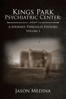 Kings Park Psychiatric Center: A Journey Through History: Volume I 154347974X Book Cover
