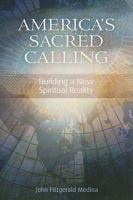 America's Sacred Calling: Building a New Spiritual Reality 1931847797 Book Cover