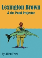 Lexington Brown and The Pond Projector 1088009476 Book Cover