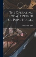 The Operating Room, a Primer for Pupil Nurses 1017443726 Book Cover