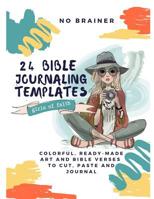 24 Bible Journaling Templates: No Brainer, colorful, ready-made art and bible verses to cut, paste and journal. Girls of Faith. 1074798929 Book Cover