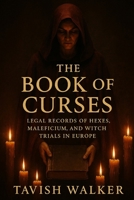 The Book of Curses: Legal Records of Hexes, Maleficium, and Witch Trials in Europe B0FLF4CT88 Book Cover