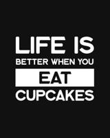 Life Is Better When You Eat Cupcakes: Cupcake Gift for People Who Love Cupcakes - Funny Saying on Black and White Cover Design for Dessert Lovers - Blank Lined Journal or Notebook 1711912778 Book Cover