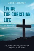 Living The Christian Life: Are You Ready For A Supernatural and Spiritual Life with Jesus? 1503537072 Book Cover