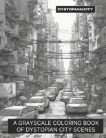 Dystopian City: A Grayscale Coloring Book of Dystopian City Scenes B0CKW1ZW6M Book Cover