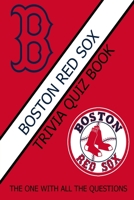 Boston Red Sox Trivia Quiz Book: The One With All The Questions B08ZH8HTFF Book Cover