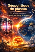 Géopolitique du plasma: De la fusion nucléaire à l’avenir énergétique de la planète (Geopolítica) (French Edition) B0GP8CWX2V Book Cover