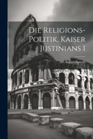 Die Religions-Politik, Kaiser Justinians I 1021418439 Book Cover