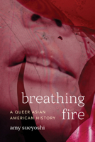 Breathing Fire: A Queer Asian American History 0295755911 Book Cover