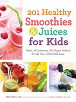 201 Healthy Smoothies  Juices for Kids: Fresh, Wholesome, No-Sugar-Added Drinks Your Child Will Love 1440533644 Book Cover