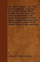 The Silver Country, Or, The Great Southwest: A Review of the Mineral 124133482X Book Cover