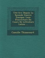 Tite-live Depuis La Seconde Guerre Punique: Le�on D'ouverture Du Cours De Litt�rature Latine ... 1249945445 Book Cover