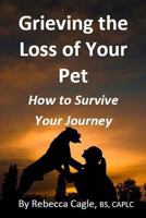 Grieving the Loss of Your Pet: How to Survive Your Journey 1468039253 Book Cover