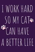 I Work Hard So My Cat Can Have A Better Life: Blank Lined Notebook Journal: Gifts For Cat Lovers Him Her Lady 6x9 110 Blank Pages Plain White Paper Soft Cover Book 1711872172 Book Cover