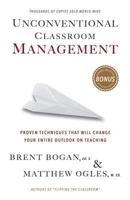 Unconventional Classroom Management: Proven Techniques That Will Change Your Entire Outlook on Teaching 0990003604 Book Cover