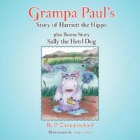 Grampa Paul's Story of Harriett the Hippo Plus Bonus Story Sally the Herd Dog 1468505475 Book Cover