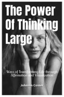 The Power Of Thinking Large: Ways of Transforming Life through Affirmation and Visualization B0C47SW92N Book Cover