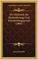Der Ehebruch Als Ehehinderungs Und Ehescheidungsgrund (1905) 1160430489 Book Cover