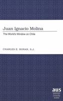 Juan Ignacio Molina: The World's Window on Chile (American University Studies Series IX, History) 082045219X Book Cover