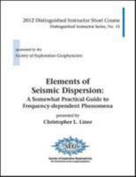 Elements of Seismic Dispersion: A Somewhat Practical Guide to Frequency-Dependent Phenomena 156080291X Book Cover