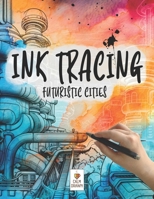 Ink Tracing Book for Adults: Futuristic Cities | Reverse Aesthetic Coloring Book for Deep Relaxation and Mindfulness B0CTZQXP6T Book Cover