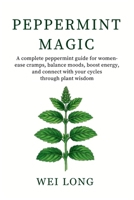 Peppermint Magic: A complete peppermint guide for women—ease cramps, balance moods, boost energy, and connect with your cycles through plant wisdom (Healing Herbs & Remedies Collection) B0FRZDPXK7 Book Cover
