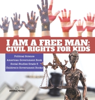 I am a Free Man : Civil Rights for Kids | Political Science | American Government Book | Social Studies Grade 5 | Children's Government Books 1541949943 Book Cover