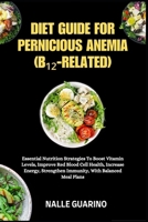 DIET GUIDE FOR PERNICIOUS ANEMIA (B12-RELATED): Essential Nutrition Strategies To Boost Vitamin Levels, Improve Red Blood Cell Health, Increase Energy, Strengthen Immunity, With Balanced Meal Plans B0FP32Y6MQ Book Cover