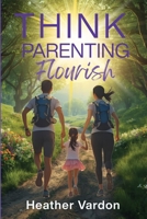THINK PARENTING: Flourish B0G596SPWX Book Cover