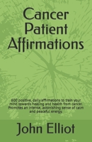 Cancer Patient Affirmations: 600 positive, daily affirmations to train your mind towards healing and health from cancer. Promotes an intense, astonishing sense of calm and peaceful energy. B0BLYNFRZ7 Book Cover